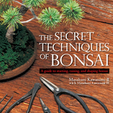The Secret Techniques of Bonsai: A Guide to Starting, Raising, and Shaping Bonsai
