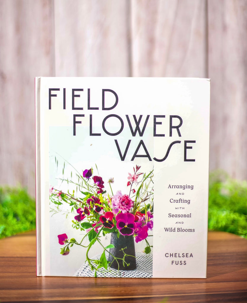 Field, Flower, Vase Field, Flower, Vase: Arranging and Crafting with Seasonal and Wild Blooms